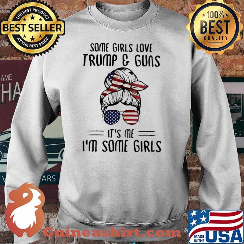 SOME GIRLS LOVE TRUMP AND GUNS its im some girls messy bun hair usa flag s Sweater