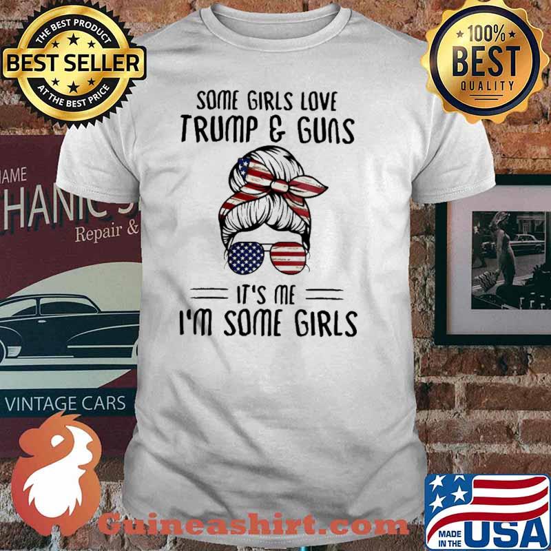 SOME GIRLS LOVE TRUMP AND GUNS its im some girls messy bun hair usa flag shirt