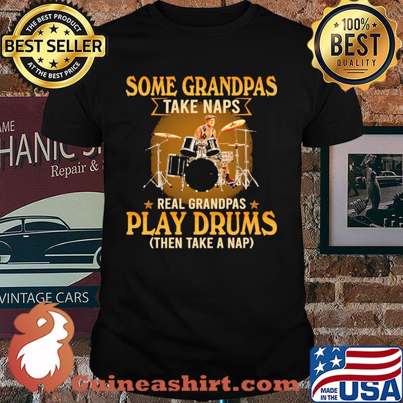 Some Grandpas Taka Naps Real Grandpas Play Drums Then Take A Nap Shirt