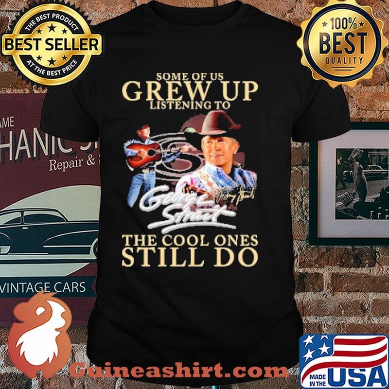 Some of us grew up listening to George Strait the cool ones still do signature shirt
