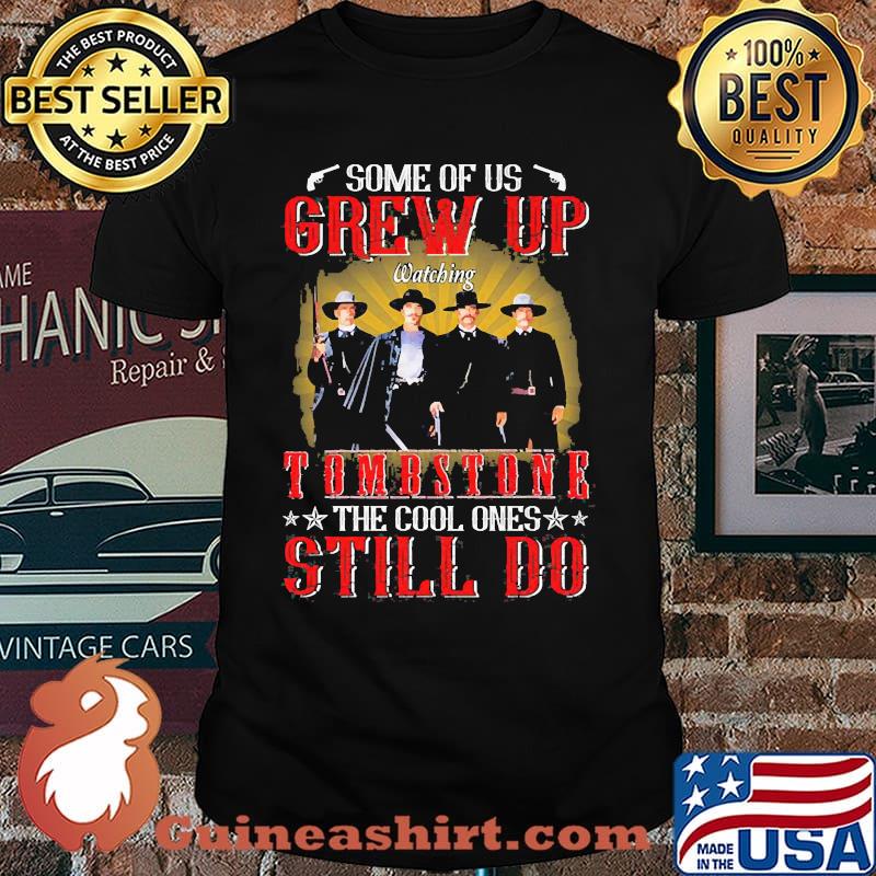 Some of us grew up watching tomstone the cool ones still do shirt