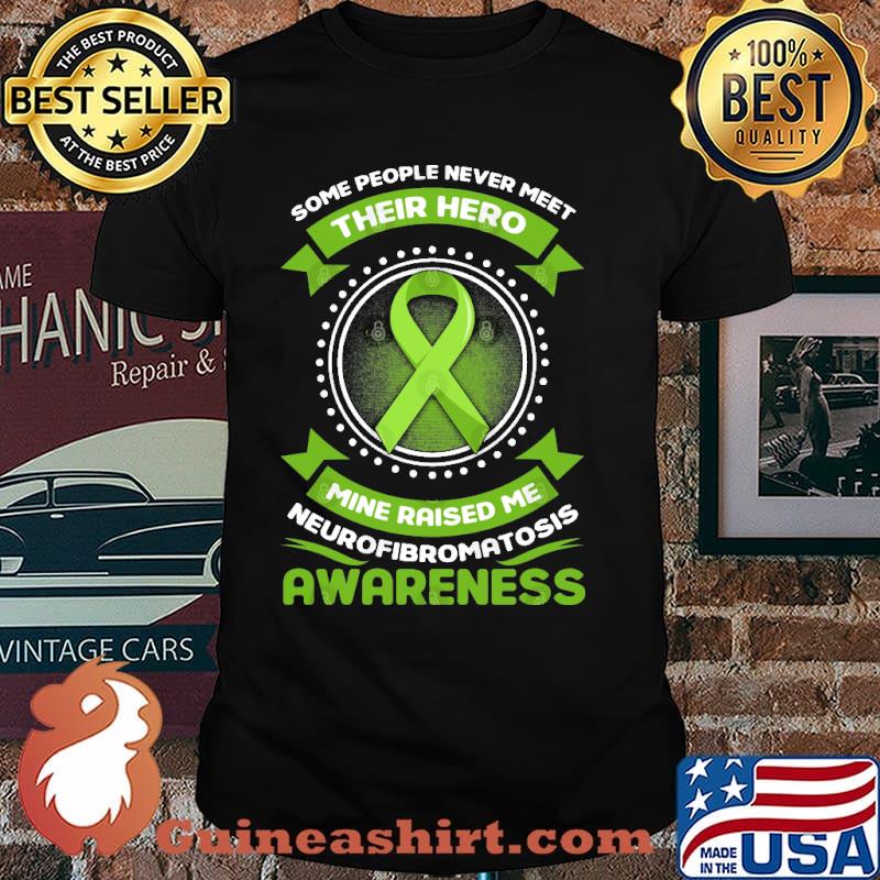 Some people never meet their hero mine raised me Neurofibromatosis Awareness Survivor Genetic Disease Green Ribbon shirt