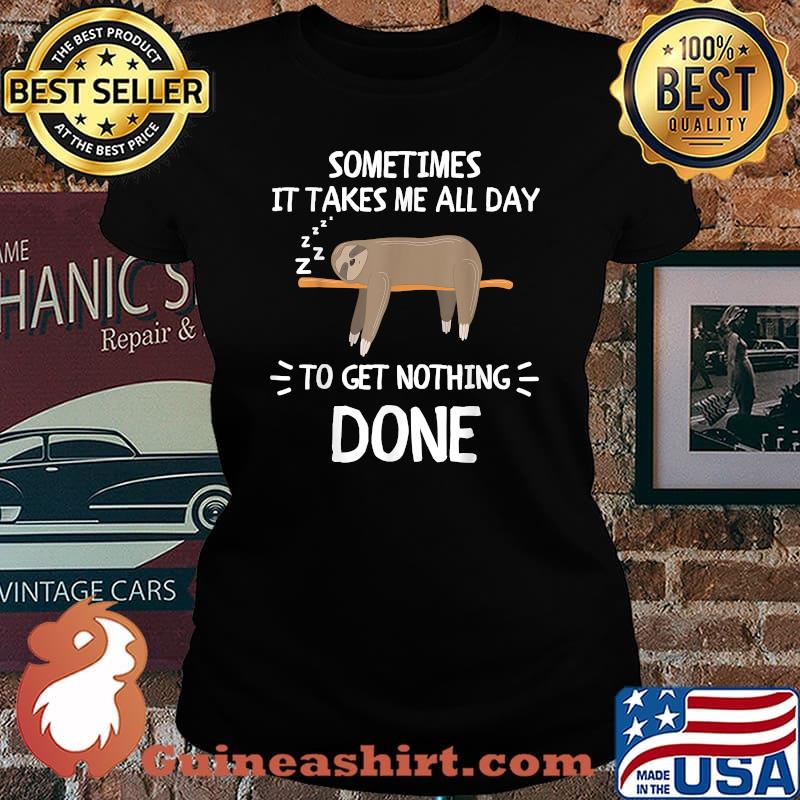 Sometimes It Takes Me All Day To Get Nothing Done Sloth T-Shirt Laides tee