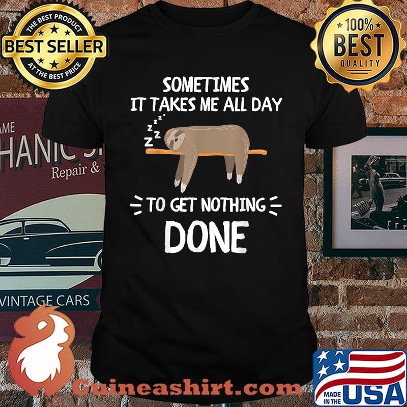 Sometimes It Takes Me All Day To Get Nothing Done Sloth T-Shirt