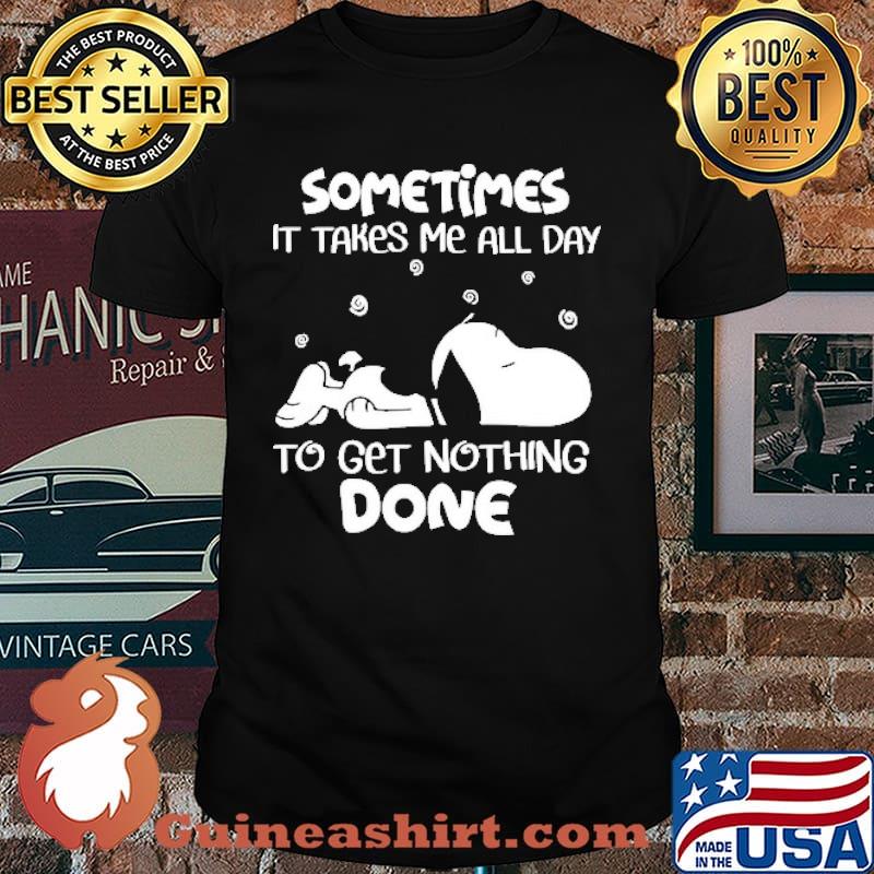 Sometimes It Takes Me All Day To Get Nothing Done Snoopy Shirt