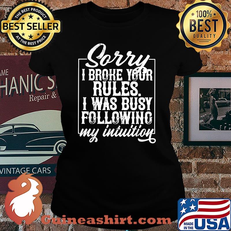 Sorry I Broke Your Rules I Was Busy Following My Intuition T-Shirt Laides tee