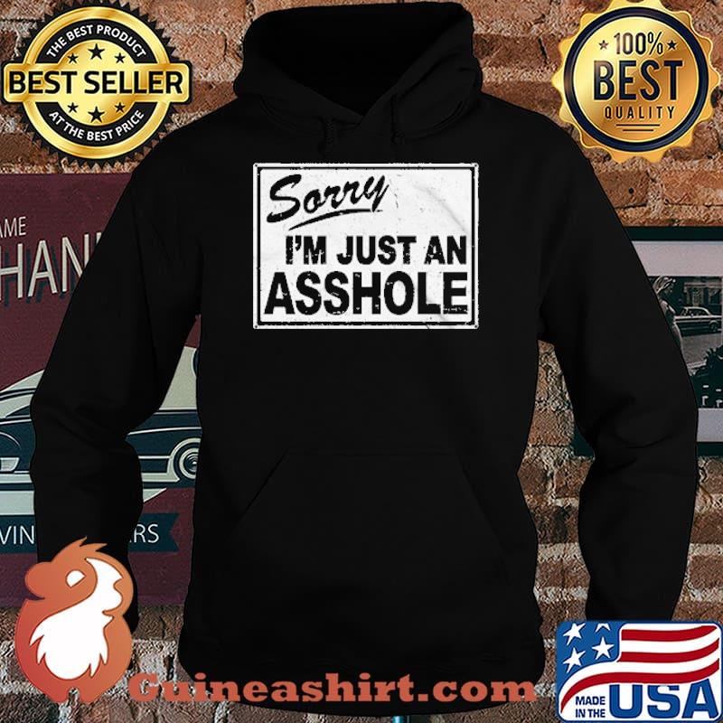 SORRY I'M JUST AN ASSHOLE SHIRT Hoodie