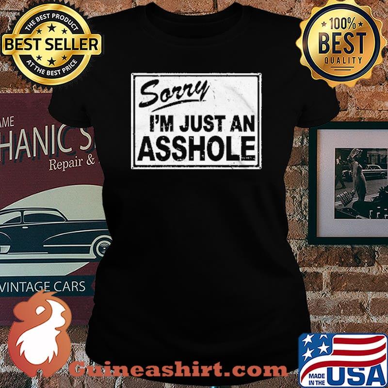 SORRY I'M JUST AN ASSHOLE SHIRT Laides tee