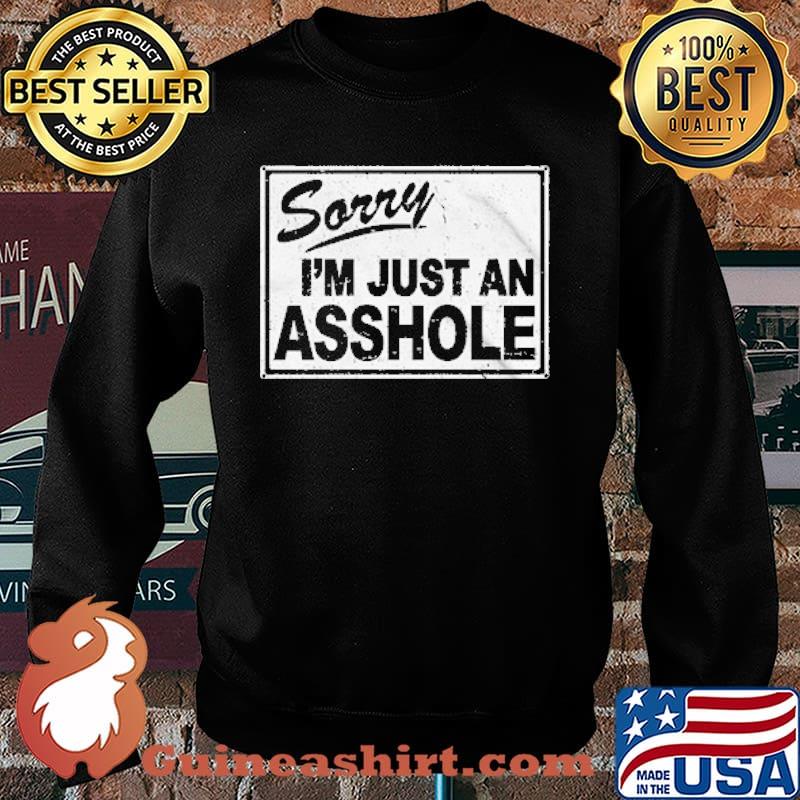 SORRY I'M JUST AN ASSHOLE SHIRT Sweater