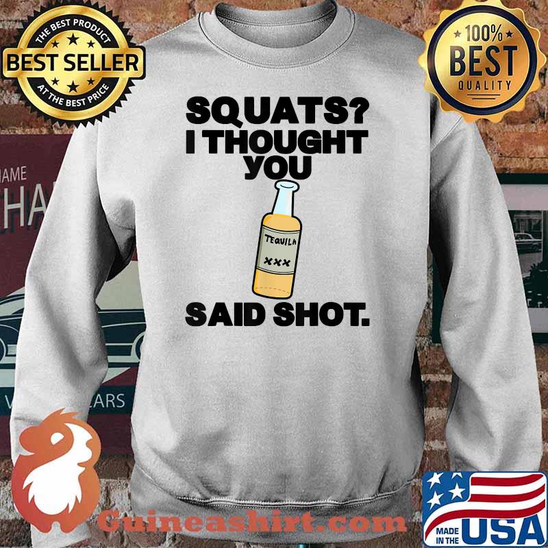 Squats I Thought You Said Shots T-Shirt Sweater