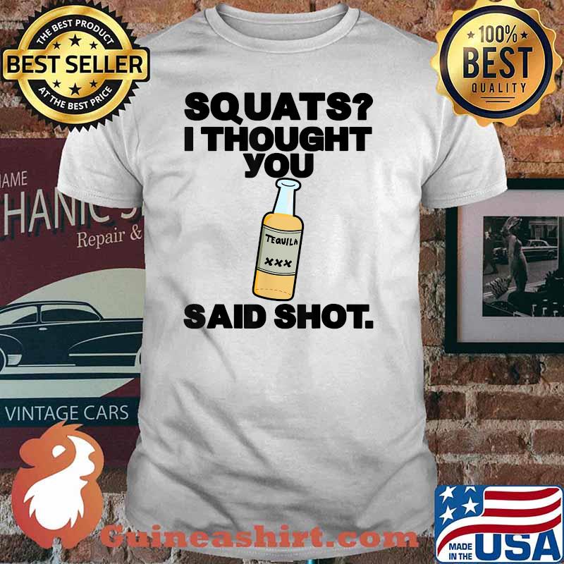 Squats I Thought You Said Shots T-Shirt