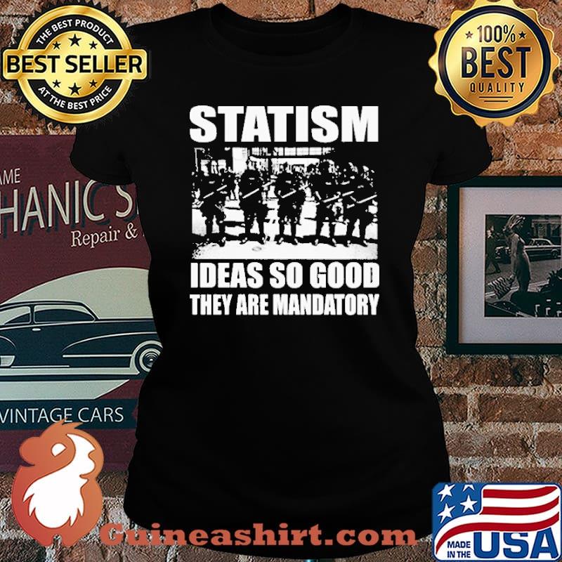 Statism Ideas So Good They Are Mandatory Shirt Laides tee