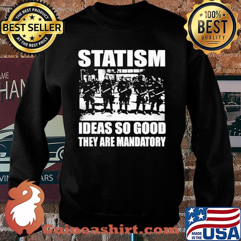 Statism Ideas So Good They Are Mandatory Shirt Sweater