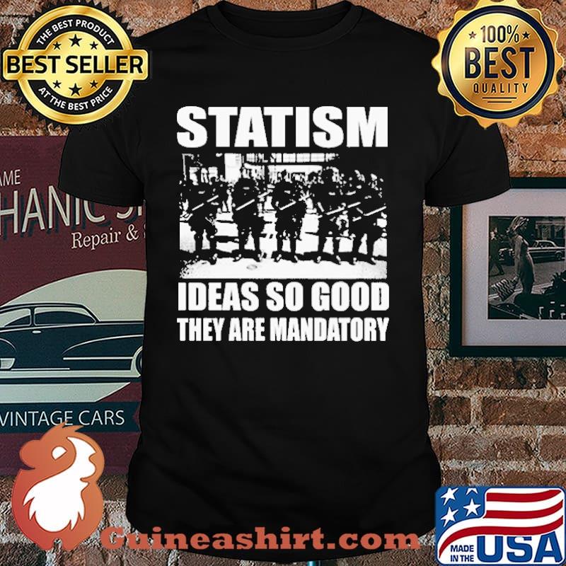 Statism Ideas So Good They Are Mandatory Shirt