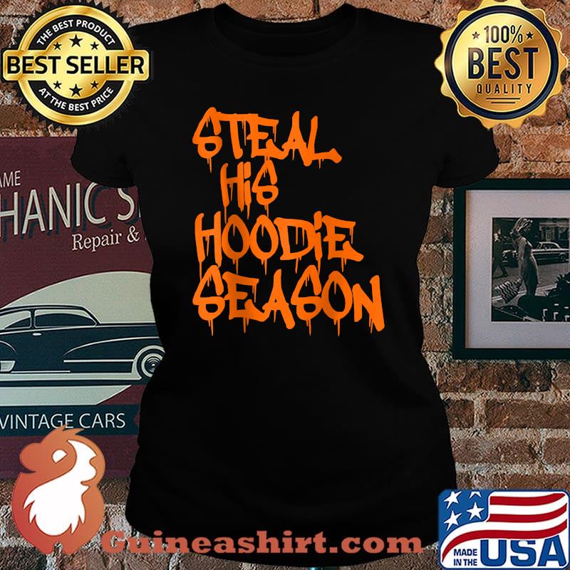 Steal His Hoodie Season T-Shirt Laides tee