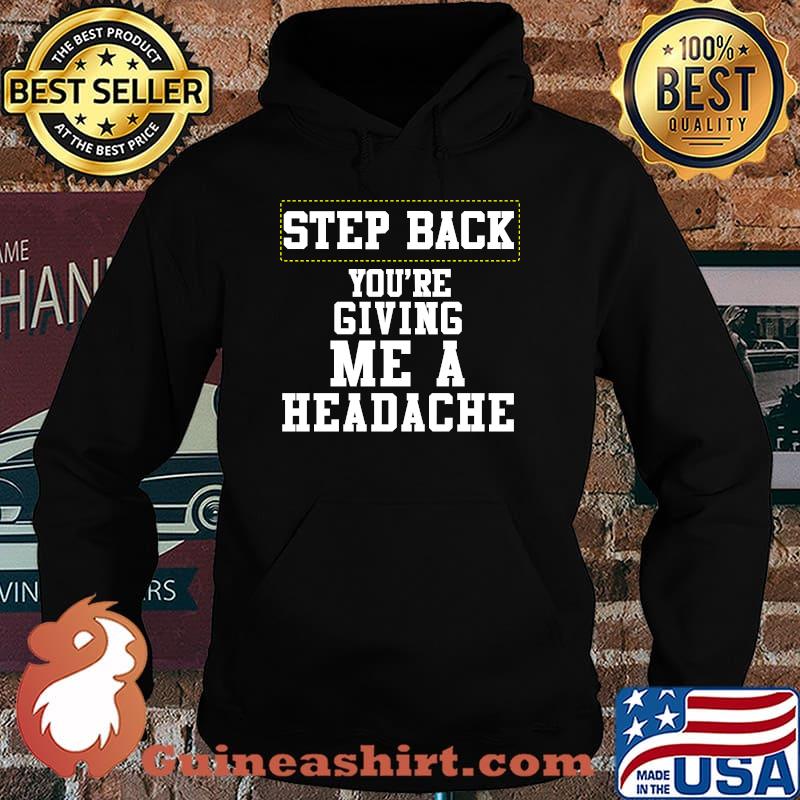 Step back you're giving me a headache T-Shirt Hoodie