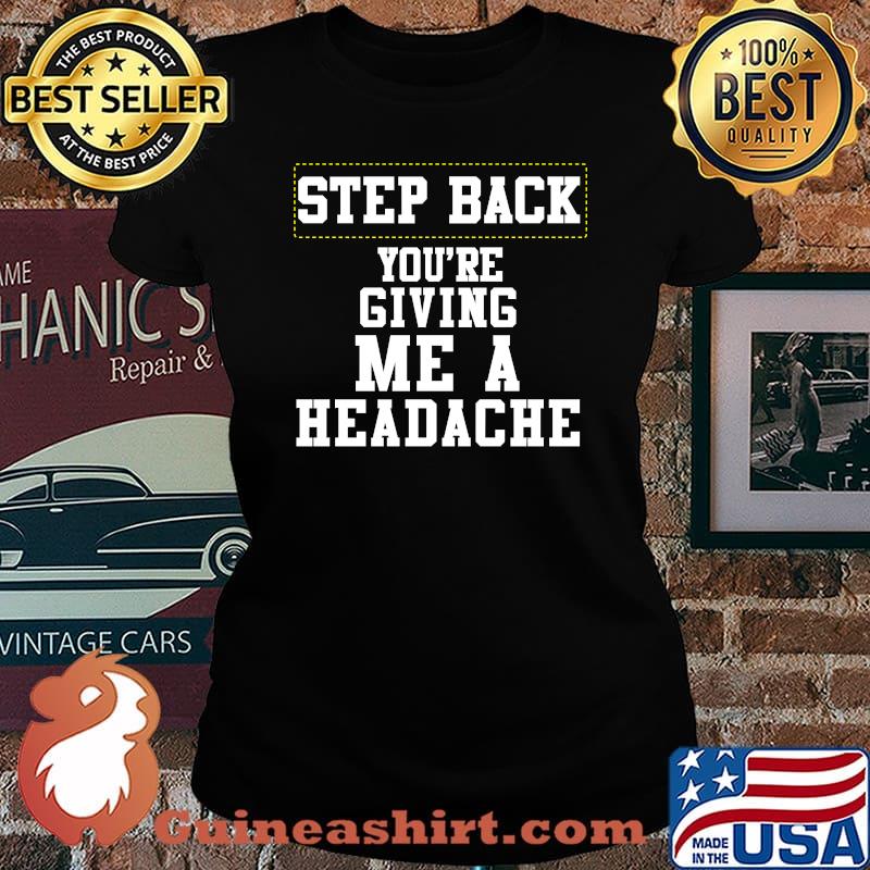 Step back you're giving me a headache T-Shirt Laides tee