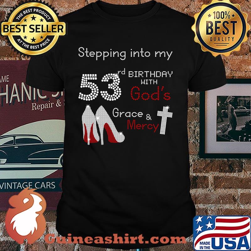 Stepping Into My 53rd Birthday With Gods Grace And Mercy T-Shirt