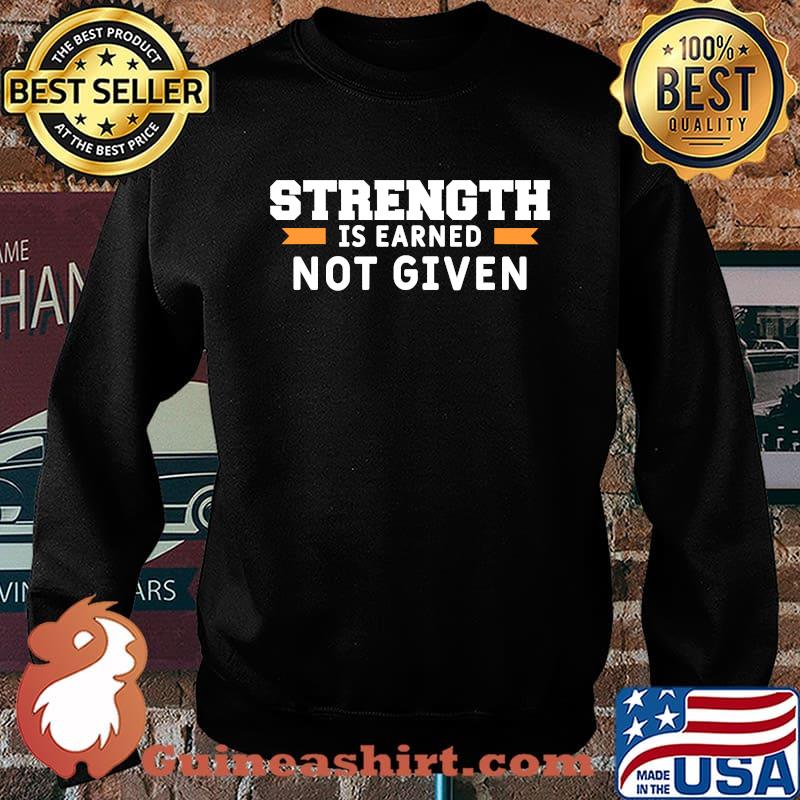 Strength Is Earned Not Given T-Shirt Sweater