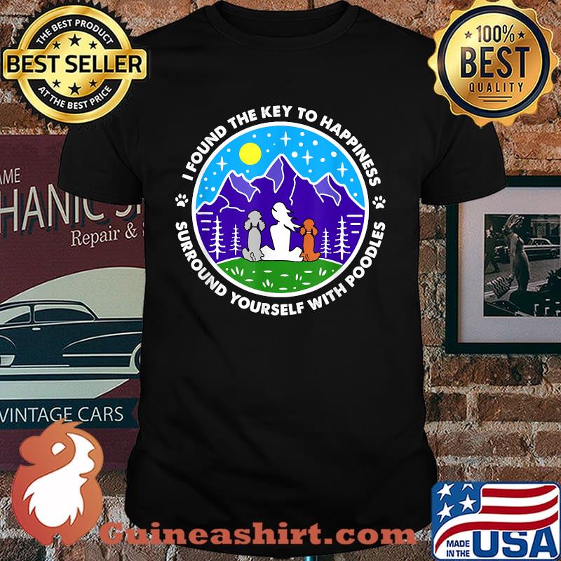 Surround Yourself With Poodles I Found The Key To Happoness T-Shirt