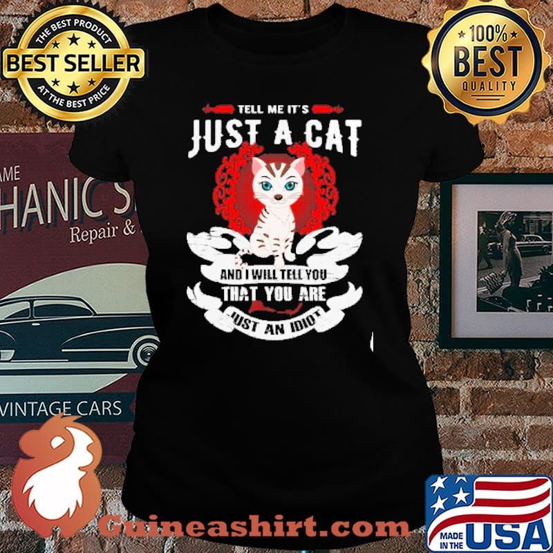 Tell Me It's Just A Cat And Will Tell You That You Are Just An Idiot s Laides tee