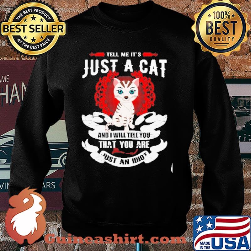 Tell Me It's Just A Cat And Will Tell You That You Are Just An Idiot s Sweater