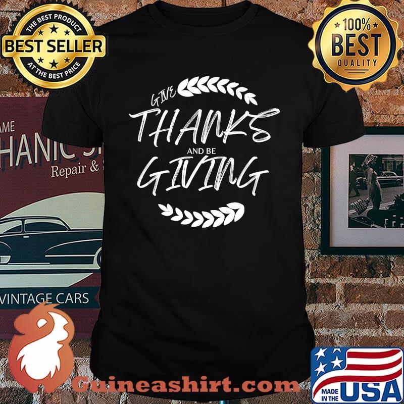 Thanksgiving Give Thanks and Be Giving T-Shirt