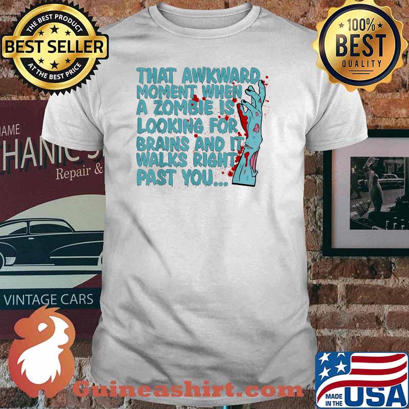 That Awkward Moment When A Zombie Is Looking For Brains T-Shirt