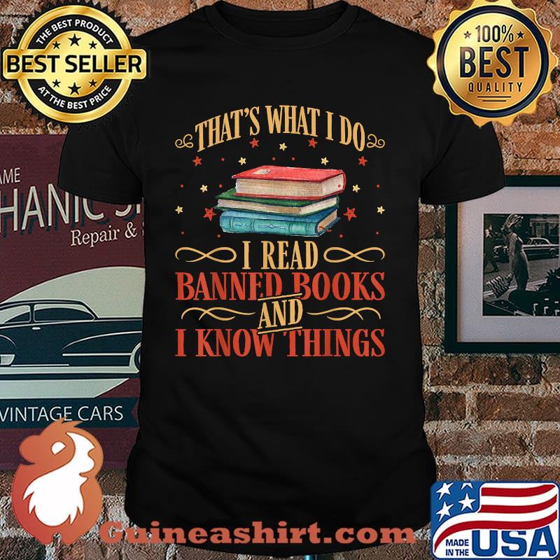 That's What I Do I Read Banned Books And I Know Things T-Shirt