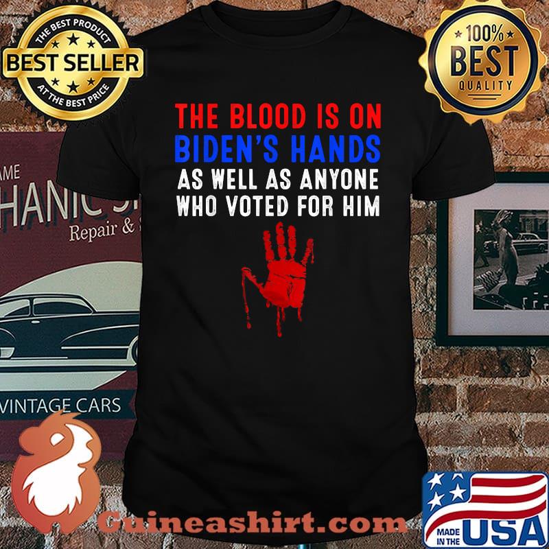 The Blood Is On Biden's Hands As Well As Anyone Who Vote Him Blood Hand T-Shirt