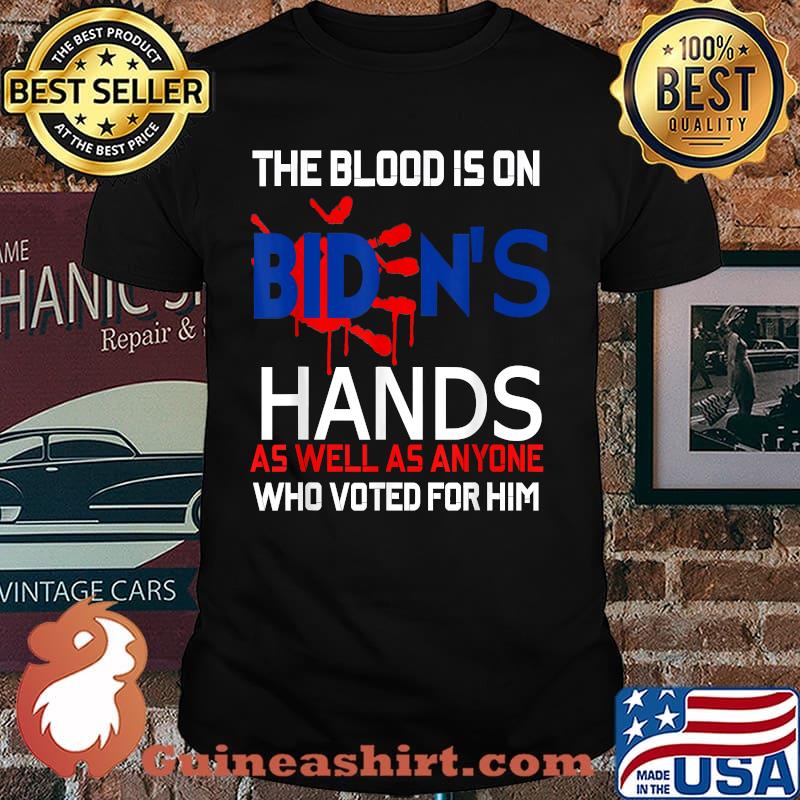 The Blood Is On Biden's Hands As Well As anyone Who voted For Him T-shirt
