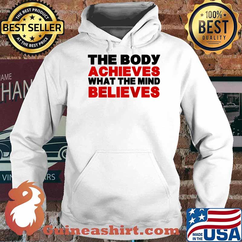 The Body Achieves What The Mind Believes T-Shirt Hoodie
