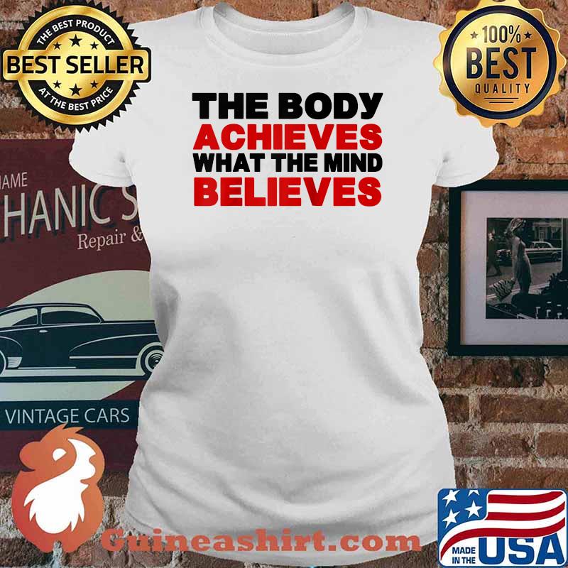 The Body Achieves What The Mind Believes T-Shirt Ladies tee