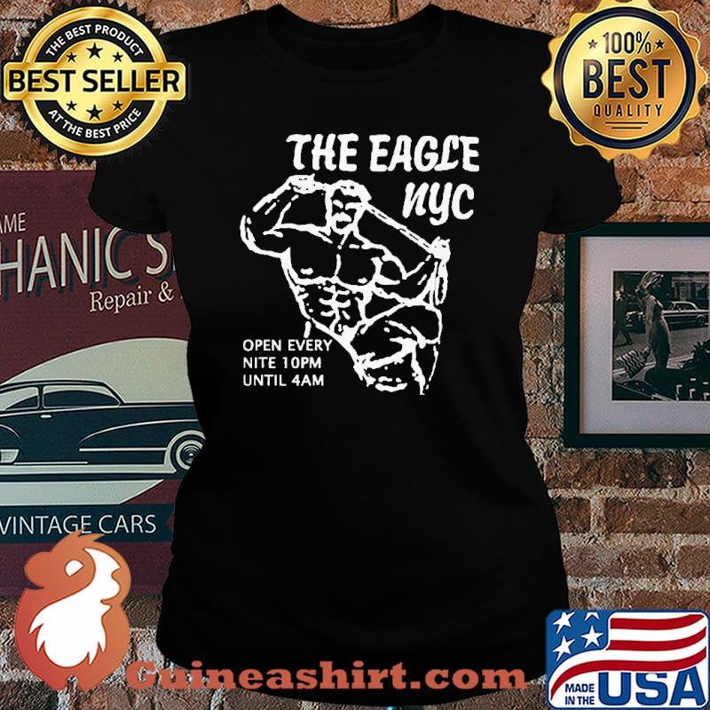 The Eagle Nyc Open Every Nite 10pm Until 4am Shirt Laides tee