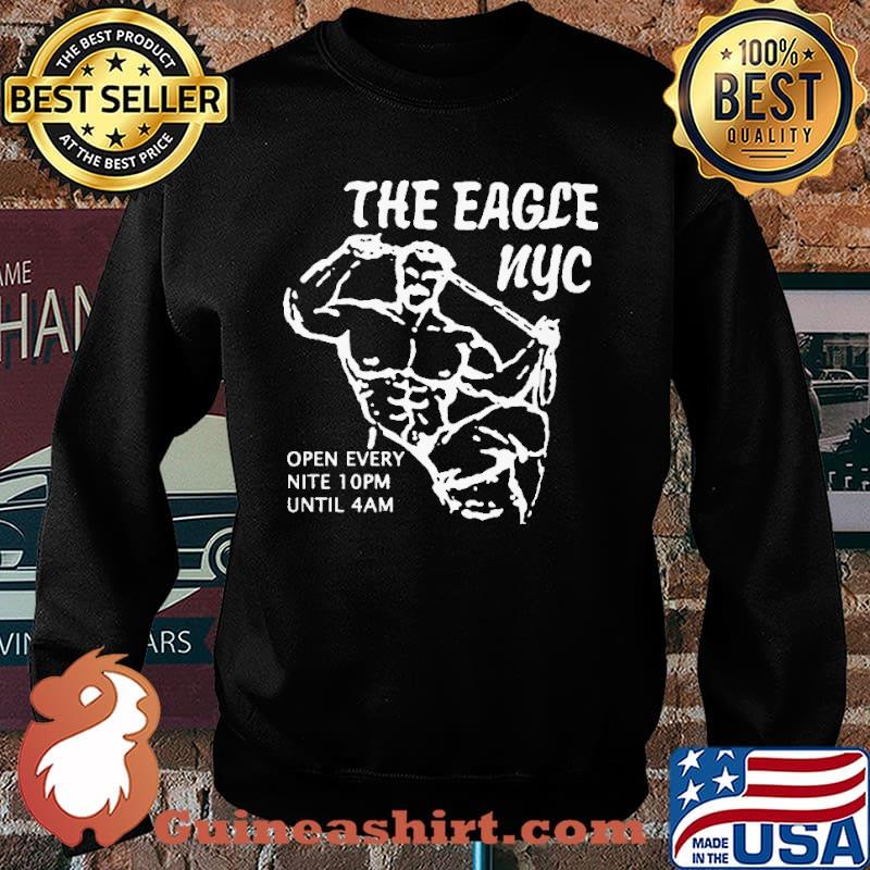 The Eagle Nyc Open Every Nite 10pm Until 4am Shirt Sweater