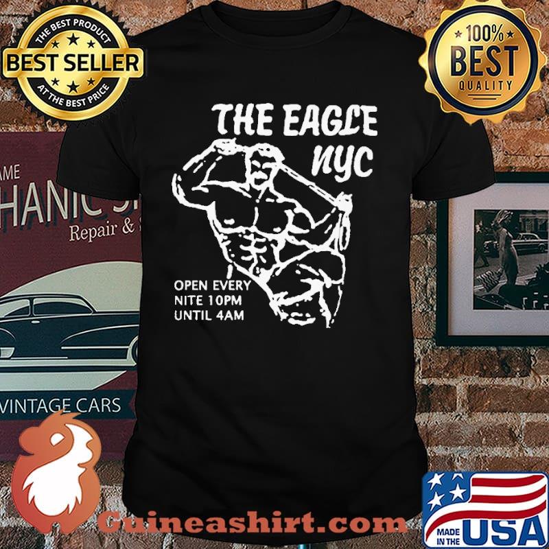 The Eagle Nyc Open Every Nite 10pm Until 4am Shirt