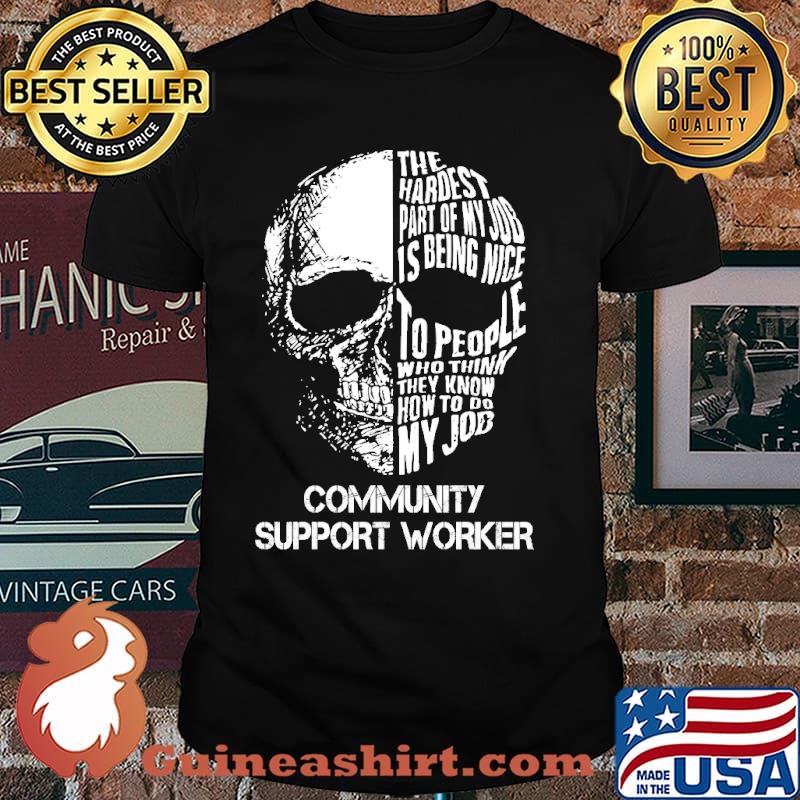 The hardest part of my hob is being nice to people who think they know how to do my job community support worker skull shirt