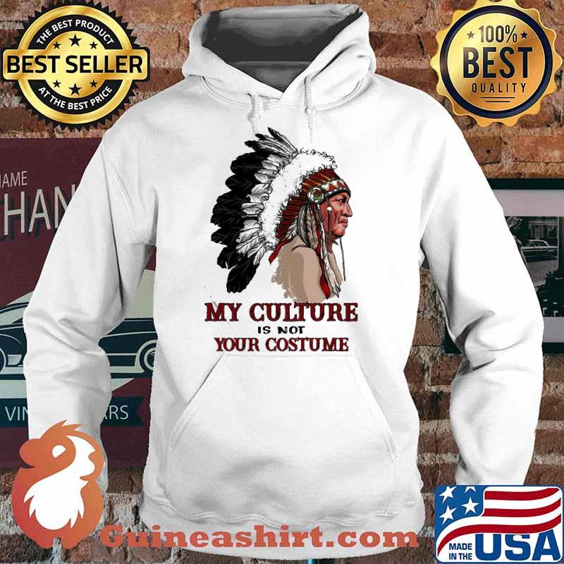 The Native American My Culture is not Your Costume Shirt Hoodie