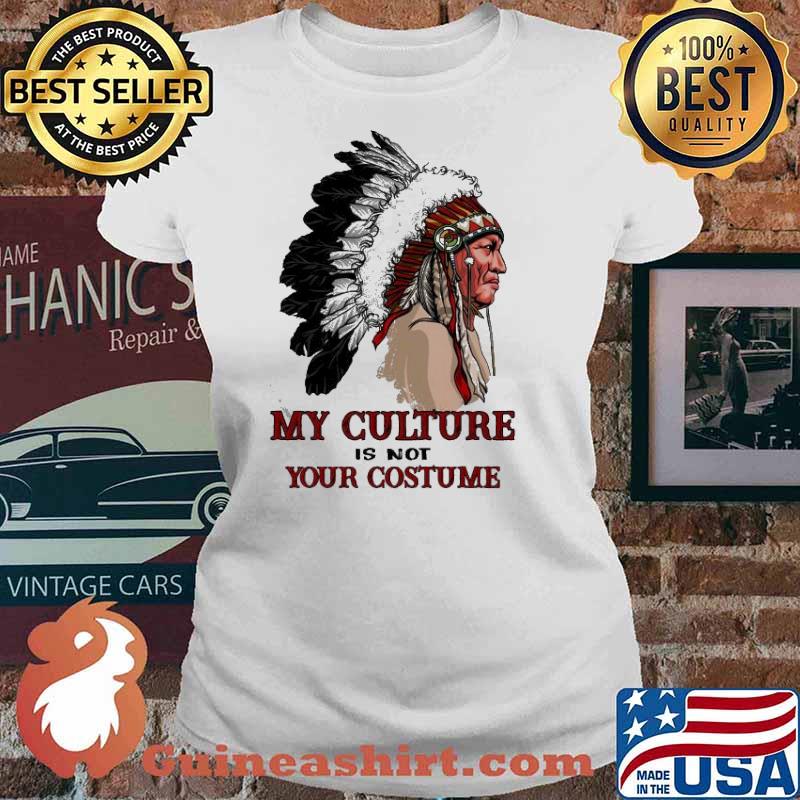 The Native American My Culture is not Your Costume Shirt Ladies tee