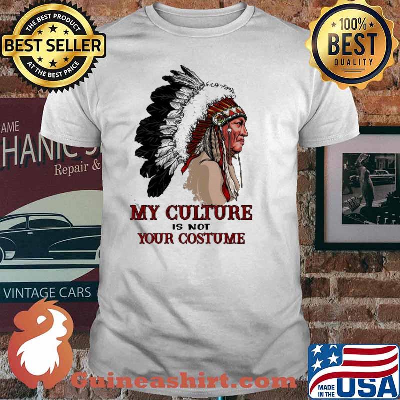 The Native American My Culture is not Your Costume Shirt