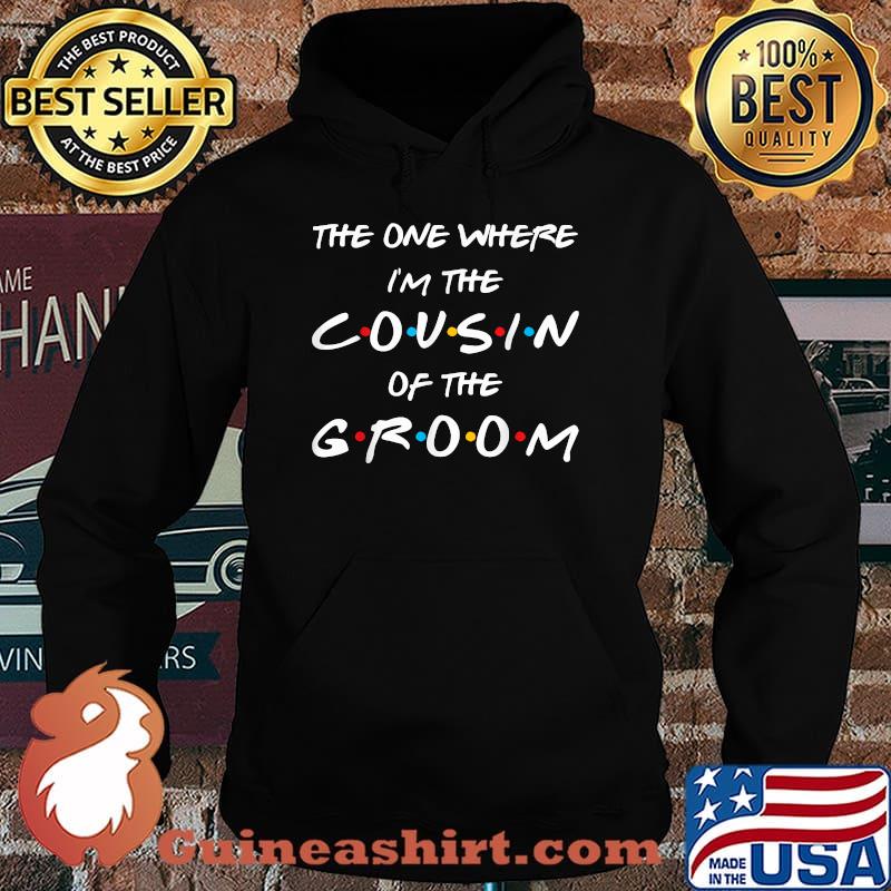 The One Where I'm The Cousin Of The Groom Family Wedding T-Shirt Hoodie