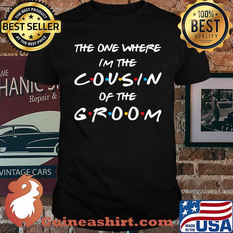 The One Where I'm The Cousin Of The Groom Family Wedding T-Shirt