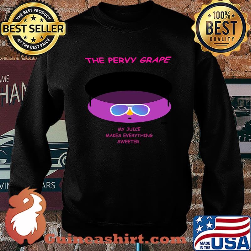 The Pervy Grape My Juice Makes Everything Sweeter T-Shirt Sweater