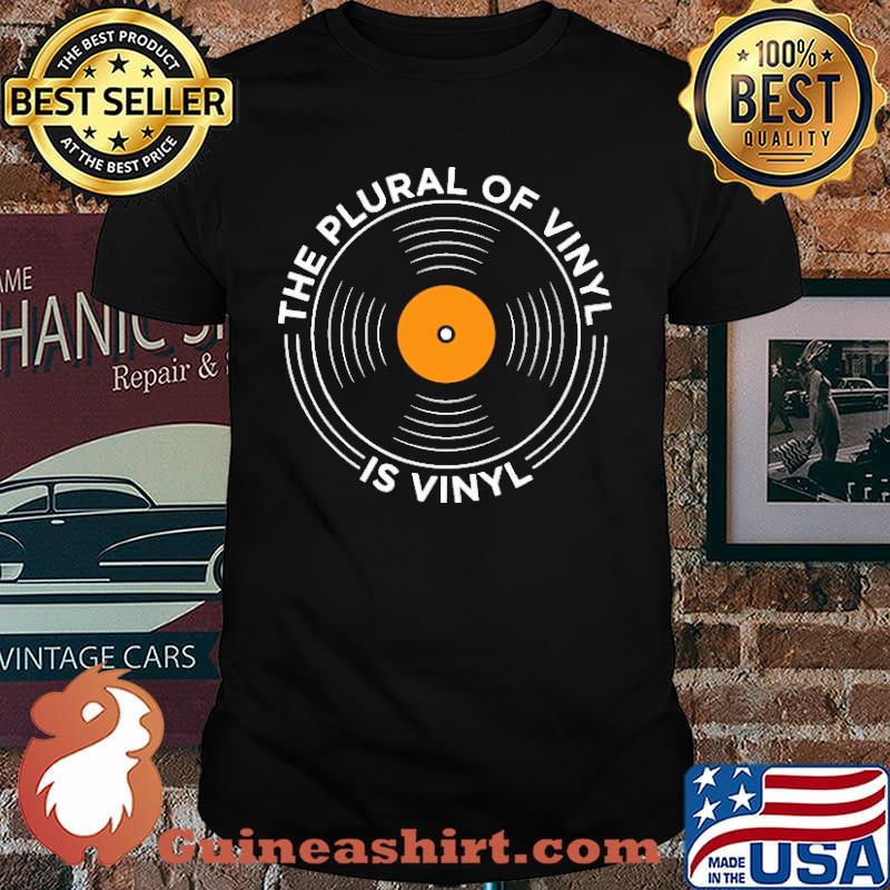 The Plural Of Vinyl Is Vinyl Shirt
