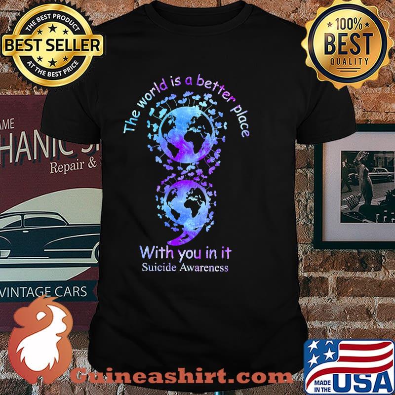 The World Is A Better Place With you in it suicide awareness shirt