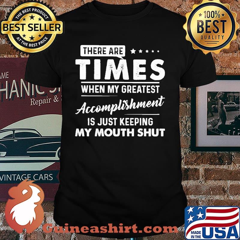 There Are Times When My Greatest Accomplishment Is Just Keeping My Mouth Shut shirt