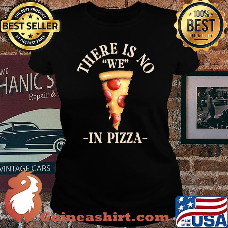 There Is No We In Pizza s Laides tee