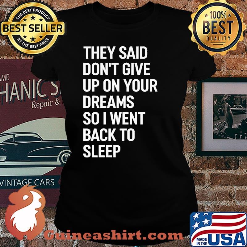 They Said Don't Give Up Your Dream So I Went Back To Sleep Shirt Laides tee