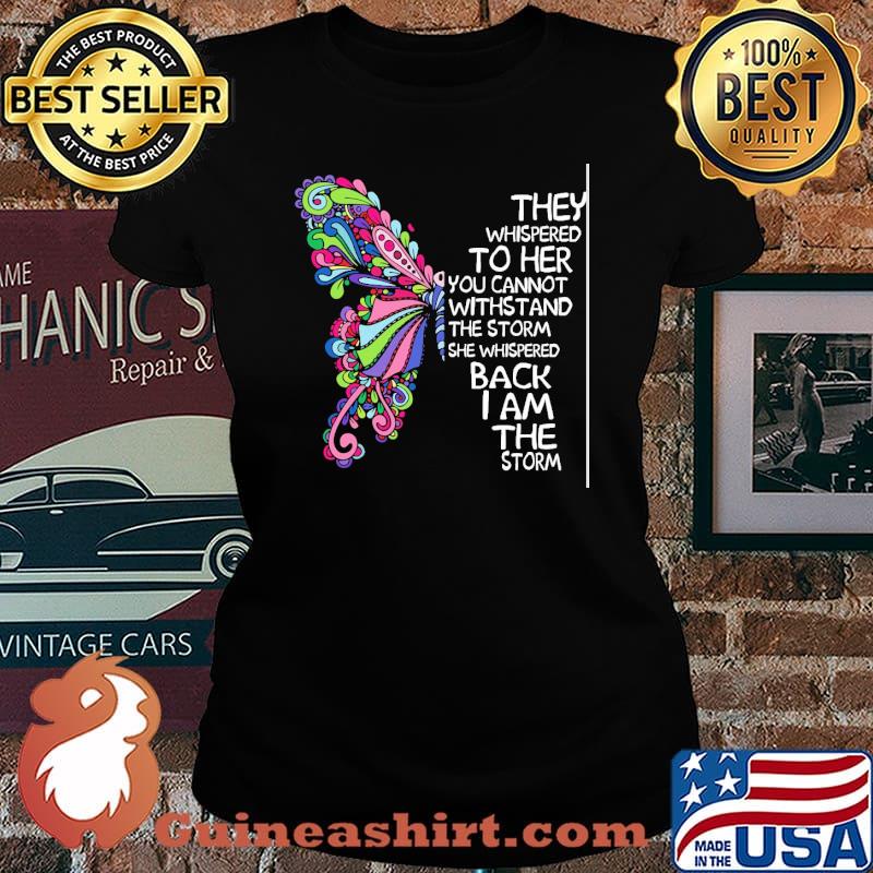 THey Whispered To Her You Cannot Withstand The Strorm Butterfly Shirt Laides tee