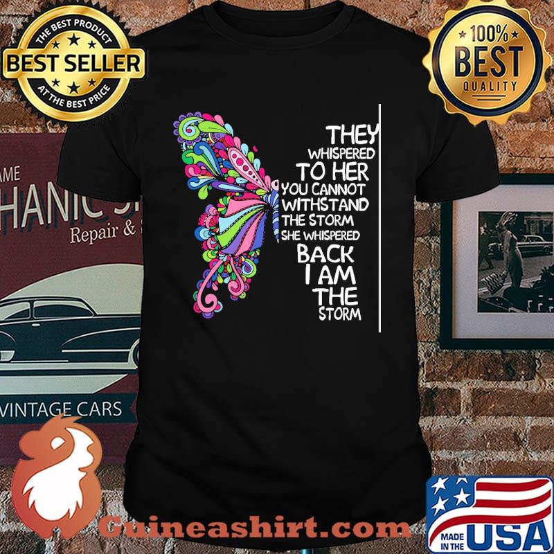 THey Whispered To Her You Cannot Withstand The Strorm Butterfly Shirt